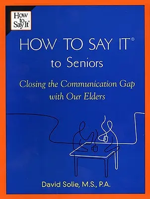 Wie man es den Senioren sagt: Wie wir die Kommunikationslücke zu unseren älteren Menschen schließen - How to Say It(r) to Seniors: Closing the Communication Gap with Our Elders
