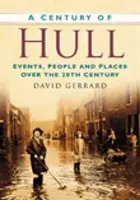 Das Jahrhundert von Hull - Ereignisse, Menschen und Orte im 20. - Century of Hull - Events, People and Places Over the 20th Century