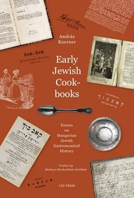 Frühe jüdische Kochbücher: Essays über die Geschichte der ungarisch-jüdischen Gastronomie - Early Jewish Cookbooks: Essays on the History of Hungarian Jewish Gastronomy