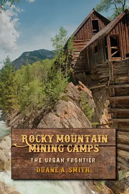 Bergbaucamps in den Rocky Mountains: Die urbane Grenze - Rocky Mountain Mining Camps: The Urban Frontier