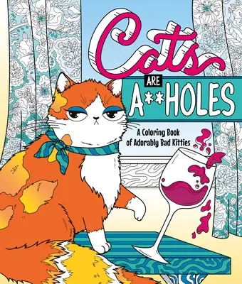 Katzen sind A**löcher: Ein Malbuch mit liebenswert bösen Kätzchen - Cats Are A**holes: A Coloring Book of Adorably Bad Kitties