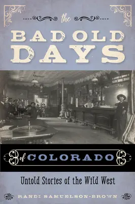 Die schlechten alten Tage von Colorado: Unerzählte Geschichten aus dem Wilden Westen - The Bad Old Days of Colorado: Untold Stories of the Wild West