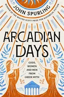 Arkadische Tage: Götter, Frauen und Männer aus dem griechischen Mythos - Vom Gewinner des Walter-Scott-Preises für historische Belletristik - Arcadian Days: Gods, Women and Men from Greek Myth - From the Winner of the Walter Scott Prize for Historical Fiction