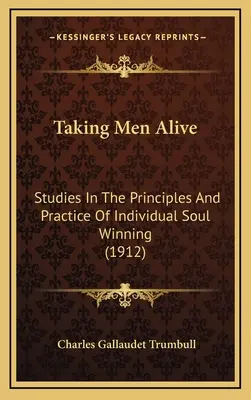Männer zum Leben erwecken: Studien zu den Grundsätzen und der Praxis der individuellen Seelengewinnung (1912) - Taking Men Alive: Studies In The Principles And Practice Of Individual Soul Winning (1912)