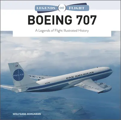 Boeing 707: Eine illustrierte Geschichte über die Legenden der Luftfahrt - Boeing 707: A Legends of Flight Illustrated History