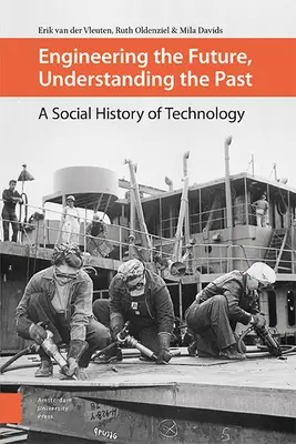 Die Zukunft gestalten, die Vergangenheit verstehen: Eine Sozialgeschichte der Technik - Engineering the Future, Understanding the Past: A Social History of Technology