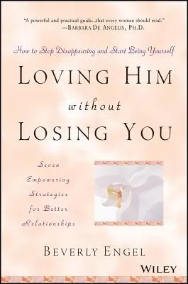 Ihn lieben, ohne dich zu verlieren: Wie Sie aufhören zu verschwinden und anfangen, Sie selbst zu sein - Loving Him Without Losing You: How to Stop Disappearing and Start Being Yourself