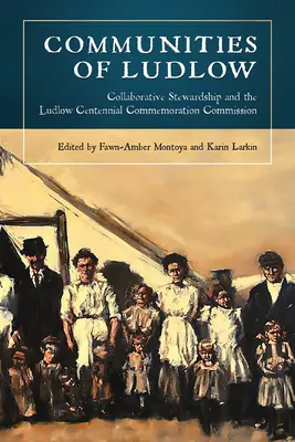 Die Gemeinden von Ludlow: Collaborative Stewardship und die Ludlow Centennial Commemoration Commission - Communities of Ludlow: Collaborative Stewardship and the Ludlow Centennial Commemoration Commission