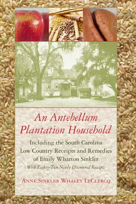 Ein Antebellum Plantagenhaushalt: Einschließlich der South Carolina Low Country Receipts and Remedies von Emily Wharton Sinkler - An Antebellum Plantation Household: Including the South Carolina Low Country Receipts and Remedies of Emily Wharton Sinkler