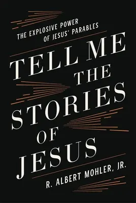 Erzähl mir die Geschichten von Jesus: Die explosive Kraft der Gleichnisse Jesu - Tell Me the Stories of Jesus: The Explosive Power of Jesus' Parables