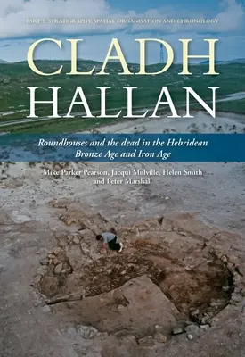 Cladh Hallan - Rundhäuser und die Toten in der Bronze- und Eisenzeit der Hebriden: Teil I: Stratigrafie, räumliche Organisation und Chronologie - Cladh Hallan - Roundhouses and the Dead in the Hebridean Bronze Age and Iron Age: Part I: Stratigraghy, Spatial Organisation and Chronology