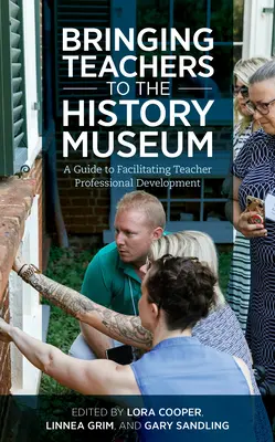 Lehrer ins Geschichtsmuseum bringen: Ein Leitfaden zur Förderung der beruflichen Entwicklung von Lehrern - Bringing Teachers to the History Museum: A Guide to Facilitating Teacher Professional Development