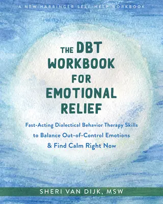 Das Dbt-Arbeitsbuch für emotionale Entlastung: Schnell wirkende Dialektische Verhaltenstherapie-Fähigkeiten, um außer Kontrolle geratene Emotionen auszugleichen und jetzt Ruhe zu finden - The Dbt Workbook for Emotional Relief: Fast-Acting Dialectical Behavior Therapy Skills to Balance Out-Of-Control Emotions and Find Calm Right Now