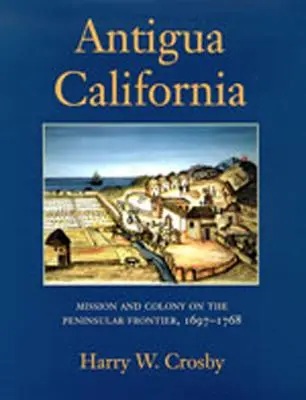 Antigua California: Mission und Kolonie an der Grenze zur Halbinsel, 1697-1768 - Antigua California: Mission and Colony on the Peninsular Frontier, 1697-1768