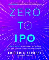 Von Null auf IPO: Über 1 Billion Dollar an umsetzbaren Ratschlägen von den erfolgreichsten Unternehmern der Welt - Zero to IPO: Over $1 Trillion of Actionable Advice from the World's Most Successful Entrepreneurs