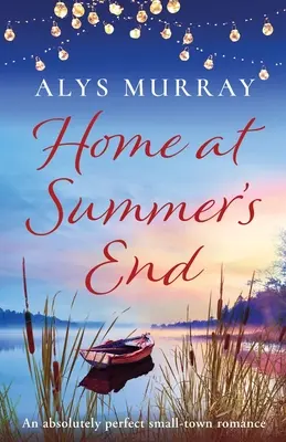 Zuhause am Ende des Sommers: Eine absolut perfekte Kleinstadt-Romanze - Home at Summer's End: An absolutely perfect small-town romance