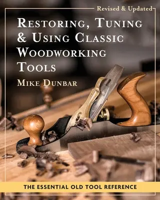 Klassische Holzbearbeitungswerkzeuge restaurieren, einstellen und verwenden: Aktualisierte und überarbeitete Ausgabe - Restoring, Tuning & Using Classic Woodworking Tools: Updated and Updated Edition