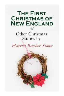 Das erste Weihnachtsfest in Neuengland und andere Weihnachtsgeschichten von Harriet Beecher Stowe: Serie Weihnachtsspecials - The First Christmas of New England & Other Christmas Stories by Harriet Beecher Stowe: Christmas Specials Series