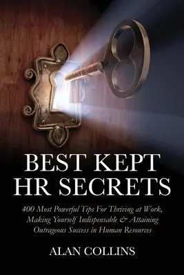 Die bestgehüteten HR-Geheimnisse: Die 400 besten Tipps, um bei der Arbeit erfolgreich zu sein, sich unentbehrlich zu machen und unerhörten Erfolg im Personalwesen zu erzielen - Best Kept HR Secrets: 400 Most Powerful Tips For Thriving at Work, Making Yourself Indispensable & Attaining Outrageous Success in Human Res