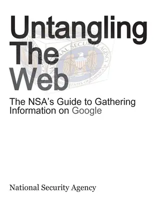 Das Netz entwirren: Der Leitfaden der NSA zum Sammeln von Informationen bei Google - Untangling the Web: The Nsa's Guide to Gathering Information on Google