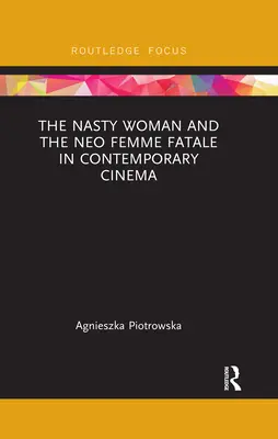 Die böse Frau und die Neo-Femme Fatale im zeitgenössischen Kino - The Nasty Woman and the Neo Femme Fatale in Contemporary Cinema