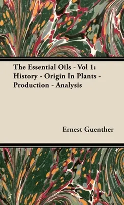 Die ätherischen Öle - Band 1: Geschichte - Ursprung in Pflanzen - Herstellung - Analyse - The Essential Oils - Vol 1: History - Origin in Plants - Production - Analysis