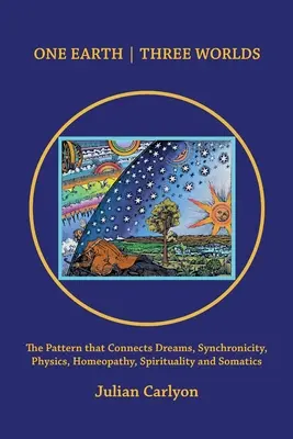 Eine Erde drei Welten: Das Muster, das Träume, Synchronizität, Physik, Homöopathie, Spiritualität und Somatik miteinander verbindet - One Earth Three Worlds: The Pattern That Connects Dreams, Synchronicity, Physics, Homeopathy, Spirituality and Somatics