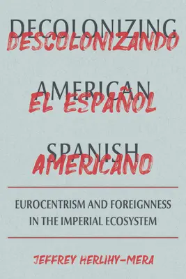 Die Entkolonialisierung des amerikanischen Spanisch: Eurozentrismus und die Grenzen der Fremdheit im imperialen Ökosystem - Decolonizing American Spanish: Eurocentrism and the Limits of Foreignness in the Imperial Ecosystem