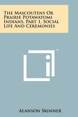 Die Mascoutens oder Prärie-Potawatomi-Indianer, Teil 1, Soziales Leben und Zeremonien - The Mascoutens Or Prairie Potawatomi Indians, Part 1, Social Life And Ceremonies