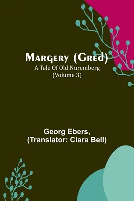 Margery (Gred): Eine Erzählung aus dem alten Nürnberg (Band 3) - Margery (Gred): A Tale Of Old Nuremberg (Volume 3)