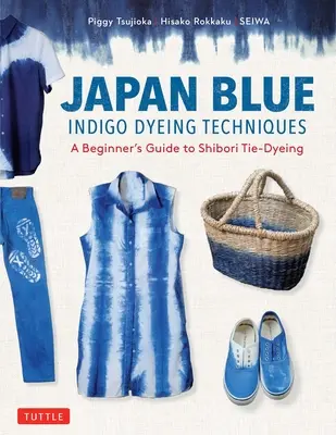 Japan Blue Indigo Färbetechniken: Eine Anleitung für Anfänger zum Shibori-Färben - Japan Blue Indigo Dyeing Techniques: A Beginner's Guide to Shibori Tie-Dyeing