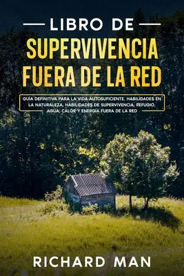 Off the Grid Survival Book: Der ultimative Leitfaden für ein autarkes Leben, Fähigkeiten in der Wildnis, Überlebenstechniken, Flucht - Libro de supervivencia fuera de la red: Gua definitiva para la vida autosuficiente, habilidades en la naturaleza, habilidades de supervivencia, refug