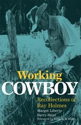 Arbeitender Cowboy: Erinnerungen von Ray Holmes - Working Cowboy: Recollections of Ray Holmes