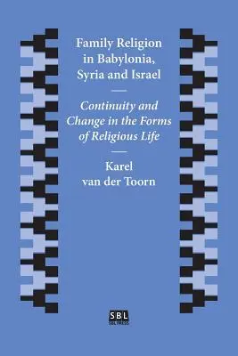 Familienreligion in Babylonien, Syrien und Israel: Kontinuität und Wandel in den Formen des religiösen Lebens - Family Religion in Babylonia, Syria and Israel: Continuity and Change in the Forms of Religious Life