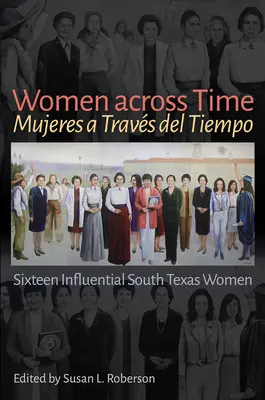 Frauen im Wandel der Zeit / Mujeres a Travs del Tiempo: Sechzehn einflussreiche Frauen aus Südtexas - Women Across Time / Mujeres a Travs del Tiempo: Sixteen Influential South Texas Women