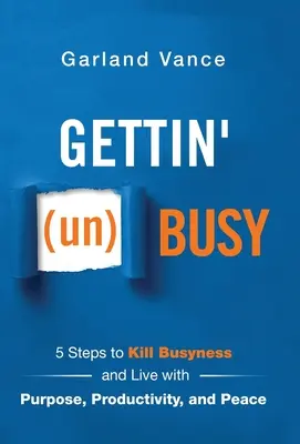 Gettin' (un)Busy: 5 Schritte zur Beseitigung von Hektik und einem Leben mit Sinn, Produktivität und Frieden - Gettin' (un)Busy: 5 Steps to Kill Busyness and Live with Purpose, Productivity, and Peace