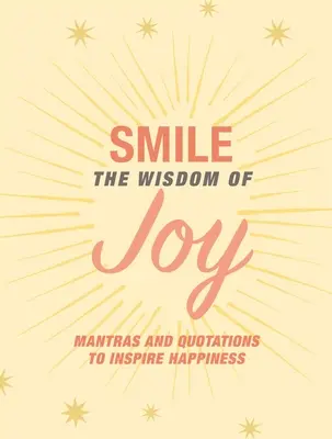 Lächeln: Die Weisheit der Freude: Affirmationen und Zitate, die zum Glücklichsein inspirieren - Smile: The Wisdom of Joy: Affirmations and Quotations to Inspire Happiness