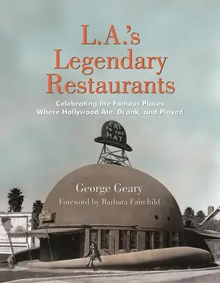 L.A.'s Legendäre Restaurants: Berühmte Orte, an denen Hollywood aß, trank und spielte - L.A.'s Legendary Restaurants: Celebrating the Famous Places Where Hollywood Ate, Drank, and Played