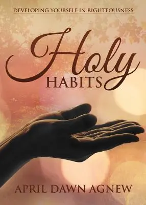Heilige Gewohnheiten: Entwickeln Sie sich in Rechtschaffenheit - Holy Habits: Developing Yourself in Righteousness