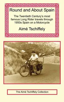 Rund und um Spanien: Der berühmteste Vielseitigkeitsreiter des zwanzigsten Jahrhunderts reist mit dem Motorrad durch das Spanien der 1950er Jahre - Round and about Spain: The Twentieth Century's Most Famous Long Rider Travels Through 1950s Spain on a Motorcycle