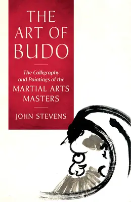 Die Kunst des Budo: Die Kalligraphien und Gemälde der Kampfkunstmeister - The Art of Budo: The Calligraphy and Paintings of the Martial Arts Masters