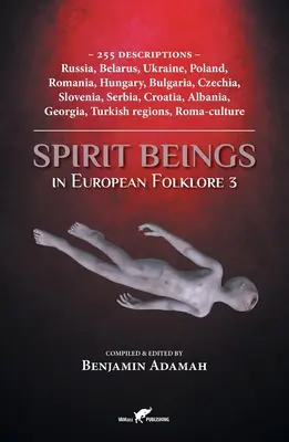 Geisterwesen in der europäischen Folklore 3: 255 Beschreibungen - Russland, Belarus, Ukraine, Polen, Rumänien, Ungarn, Bulgarien, Tschechien, Slowenien, Serbien, Kroatien - Spirit Beings in European Folklore 3: 255 descriptions - Russia, Belarus, Ukraine, Poland, Romania, Hungary, Bulgaria, Czechia, Slovenia, Serbia, Croa