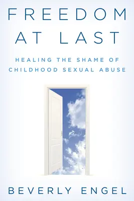 Endlich Freiheit: Die Schande des sexuellen Missbrauchs in der Kindheit heilen - Freedom at Last: Healing the Shame of Childhood Sexual Abuse