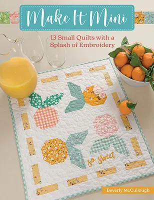 Mach es Mini: 13 kleine Quilts mit einem Hauch von Stickerei - Make It Mini: 13 Small Quilts with a Splash of Embroidery