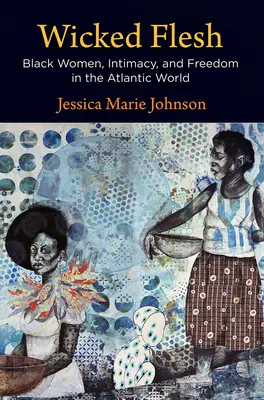 Wicked Flesh: Schwarze Frauen, Intimität und Freiheit in der atlantischen Welt - Wicked Flesh: Black Women, Intimacy, and Freedom in the Atlantic World