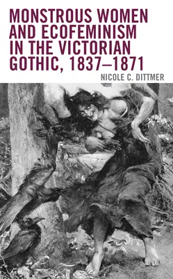 Monströse Frauen und Ökofeminismus in der viktorianischen Gotik, 1837-1871 - Monstrous Women and Ecofeminism in the Victorian Gothic, 1837-1871