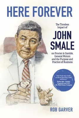 Für immer hier: Der zeitlose Einfluss von John Smale auf Procter & Gamble, General Motors und den Zweck und die Praxis der Wirtschaft - Here Forever: The Timeless Impact of John Smale on Procter & Gamble, General Motors and the Purpose and Practice of Business