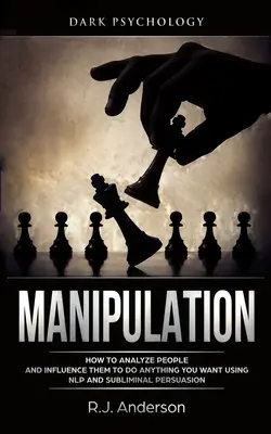 Manipulation: Dunkle Psychologie - Wie man Menschen analysiert und sie mit NLP und unterschwelliger Persuasion dazu bringt, alles zu tun, was man will - Manipulation: Dark Psychology - How to Analyze People and Influence Them to Do Anything You Want Using NLP and Subliminal Persuasion