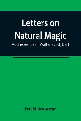 Briefe über Naturmagie, adressiert an Sir Walter Scott, Bart - Letters on Natural Magic; Addressed to Sir Walter Scott, Bart