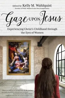 Blicke auf Jesus: Die Kindheit Christi mit den Augen der Frauen erleben - Gaze Upon Jesus: Experiencing Christ's Childhood Through the Eyes of Women